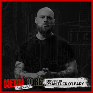 Episode 10: Talking Metalcore & the Career of Ryan Tuck O'Leary
